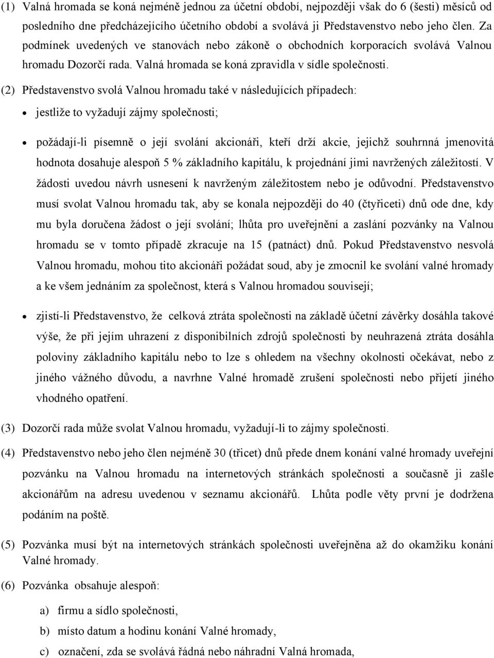 (2) Představenstvo svolá Valnou hromadu také v následujících případech: jestliže to vyžadují zájmy společnosti; požádají-li písemně o její svolání akcionáři, kteří drží akcie, jejichž souhrnná