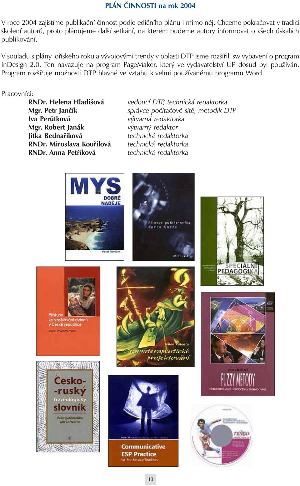 V souladu s plány loňského roku a vývojovými trendy v oblasti DTP jsme rozšířili sw vybavení o program InDesign 2.0. Ten navazuje na program PageMaker, který ve vydavatelství UP dosud byl používán.