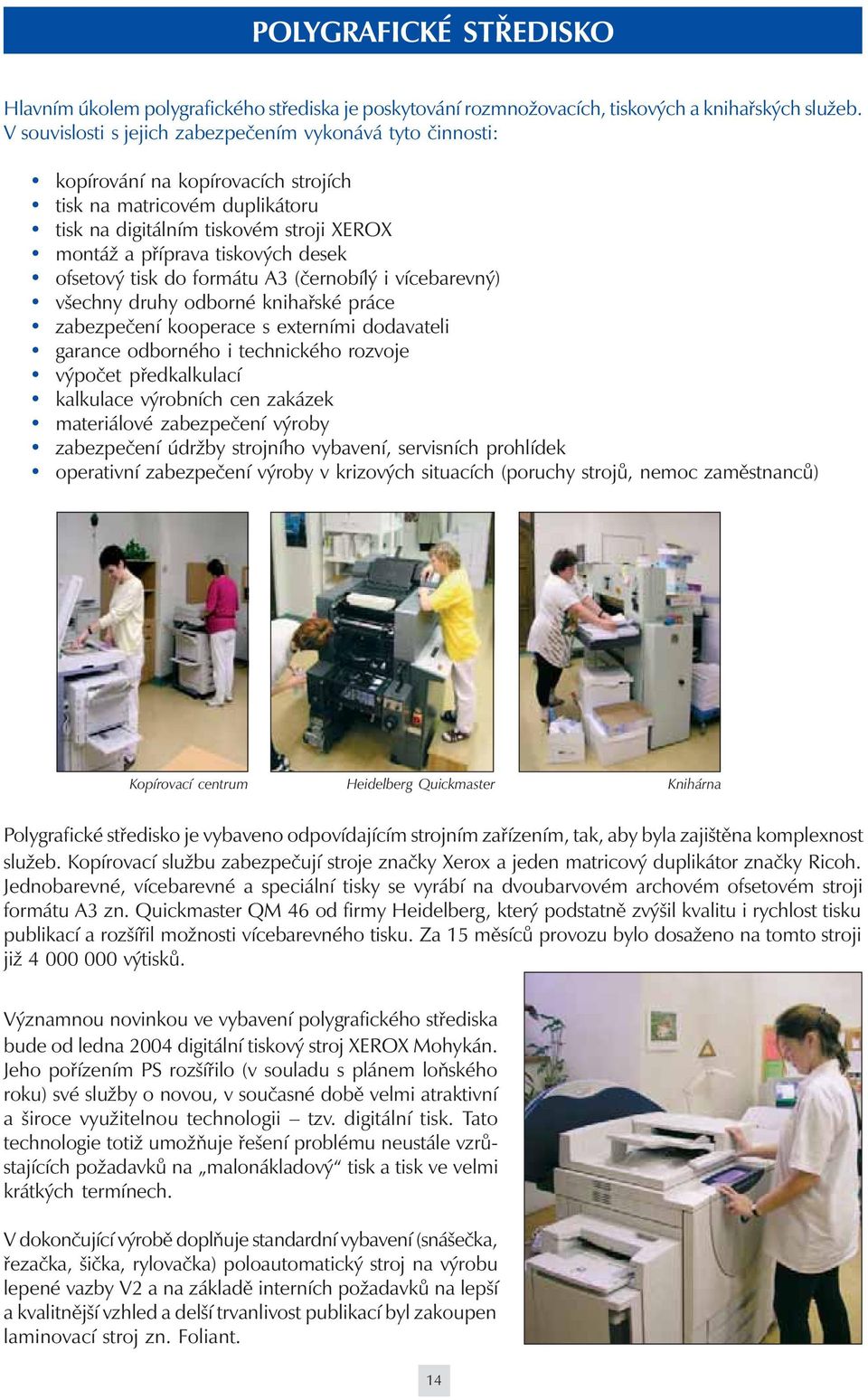 desek ofsetový tisk do formátu A3 (černobílý i vícebarevný) všechny druhy odborné knihařské práce zabezpečení kooperace s externími dodavateli garance odborného i technického rozvoje výpočet