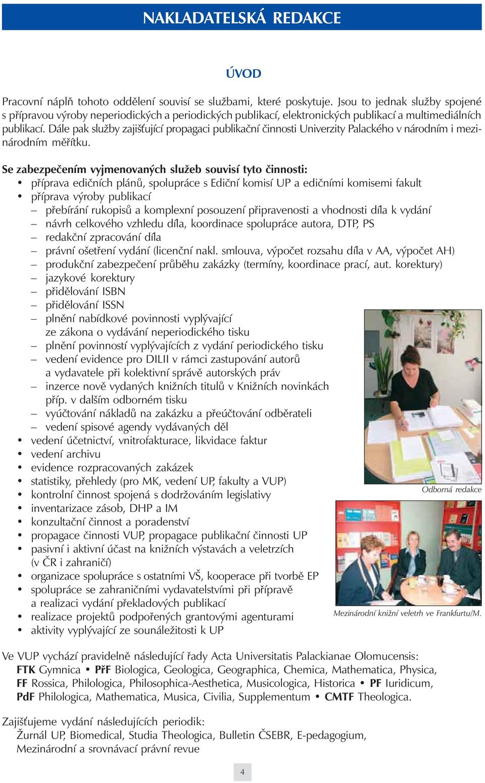 Dále pak služby zajiš ující propagaci publikační činnosti Univerzity Palackého v národním i mezinárodním měřítku.
