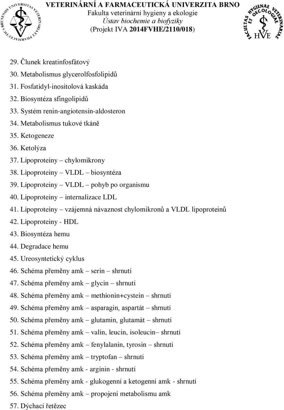 Lipoproteiny chylomikrony 38. Lipoproteiny VLDL biosyntéza 39. Lipoproteiny VLDL pohyb po organismu 40. Lipoproteiny internalizace LDL 41.