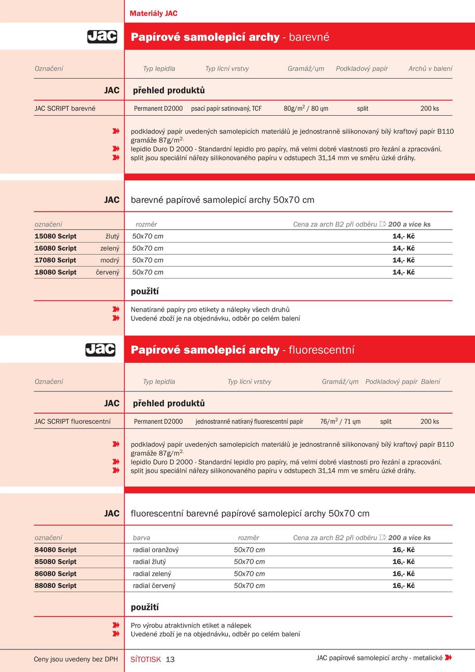 lepidlo Duro D 2000 - Standardní lepidlo pro papíry, má velmi dobré vlastnosti pro řezání a zpracování. split jsou speciální nářezy silikonovaného papíru v odstupech 31,14 mm ve směru úzké dráhy.