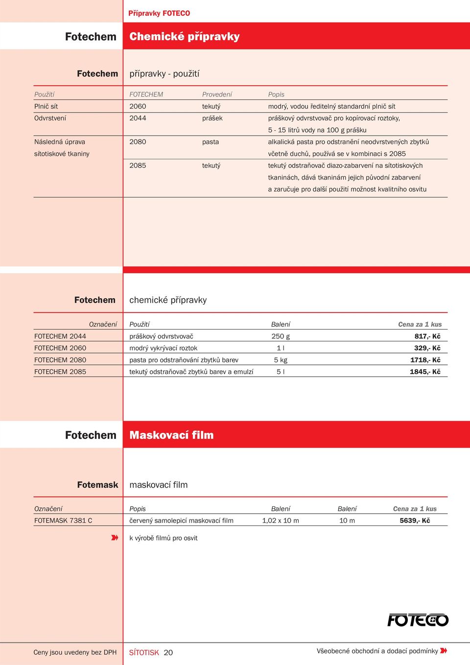 se v kombinaci s 2085 2085 tekutý tekutý odstraňovač diazo-zabarvení na sítotiskových tkaninách, dává tkaninám jejich původní zabarvení a zaručuje pro další použití možnost kvalitního osvitu Fotechem