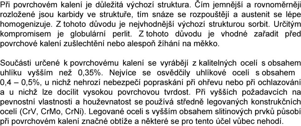 Součásti určené k povrchovému kalení se vyrábějí z kalitelných ocelí s obsahem uhlíku vyšším než 0,35%.