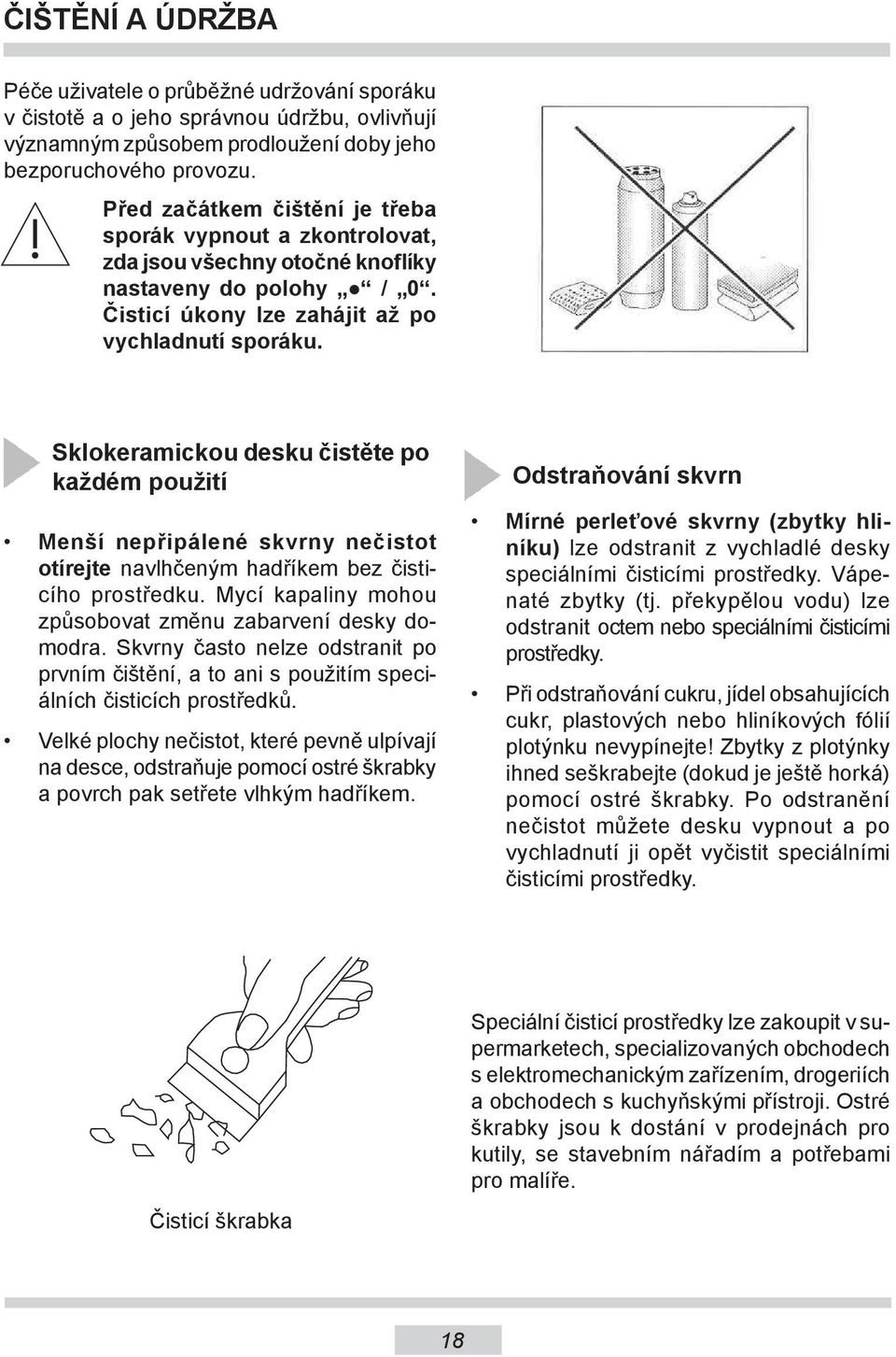 Sklokeramickou desku čistěte po každém použití Menší nepřipálené skvrny nečistot otírej te navlhčeným hadříkem bez čisticího prostředku.