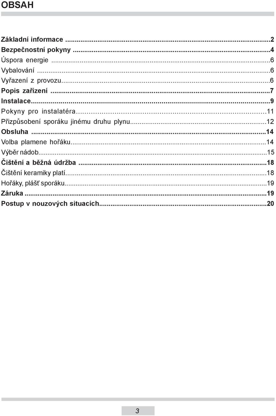 ..11 Přizpůsobení sporáku jinému druhu plynu...12 Obsluha...14 Volba plamene hořáku...14 Výběr nádob.