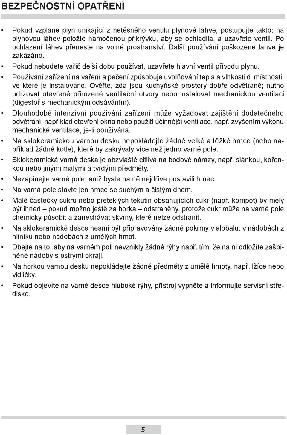 Používání zařízení na vaření a pečení způsobuje uvolňování tepla a vlhkosti d místnosti, ve které je instalováno.