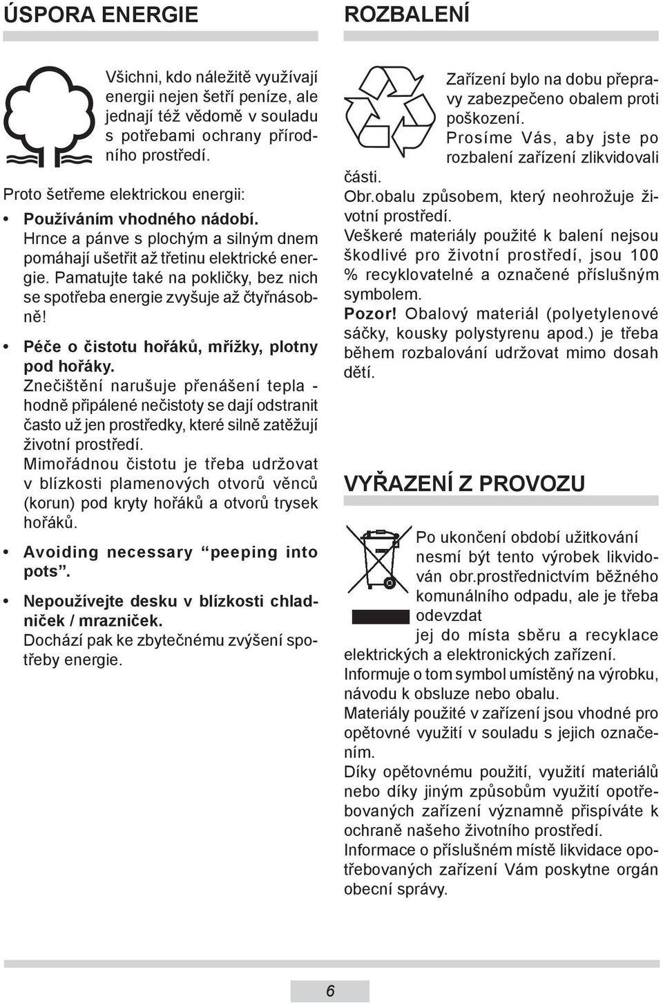 Pamatujte také na pokličky, bez nich se spotřeba energie zvyšuje až čtyřnásobně! Péče o čistotu hořáků, mřížky, plotny pod hořáky.