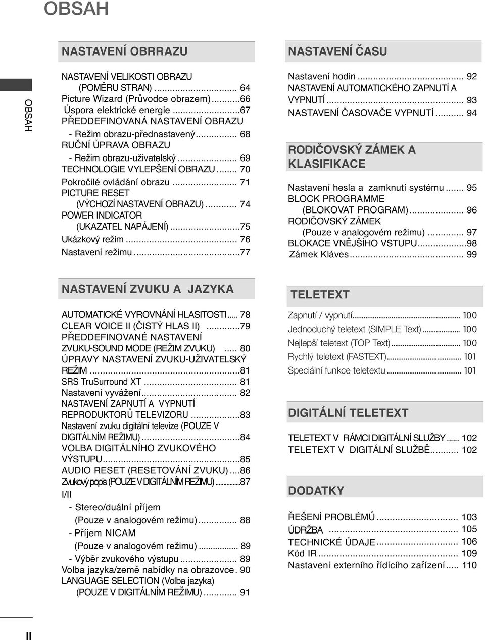 .. 7 PICTUR RST (VÝCHOZÍ NASTAVNÍ OBRAZU)... 7 POWR INDICATOR (UKAZATL NAPÁJNÍ)...75 Ukázkový režim... 76 Nastavení režimu...77 Nastavení hodin... 9 NASTAVNÍ AUTOMATICKÉHO ZAPNUTÍ A VYPNUTÍ.