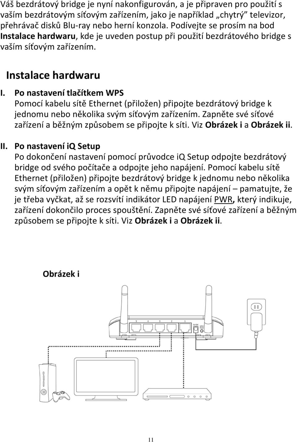 Po nastavenítlačítkem WPS Pomocí kabelu sítě Ethernet (přiložen) připojte bezdrátový bridge k jednomu nebo několika svým síťovým zařízením.