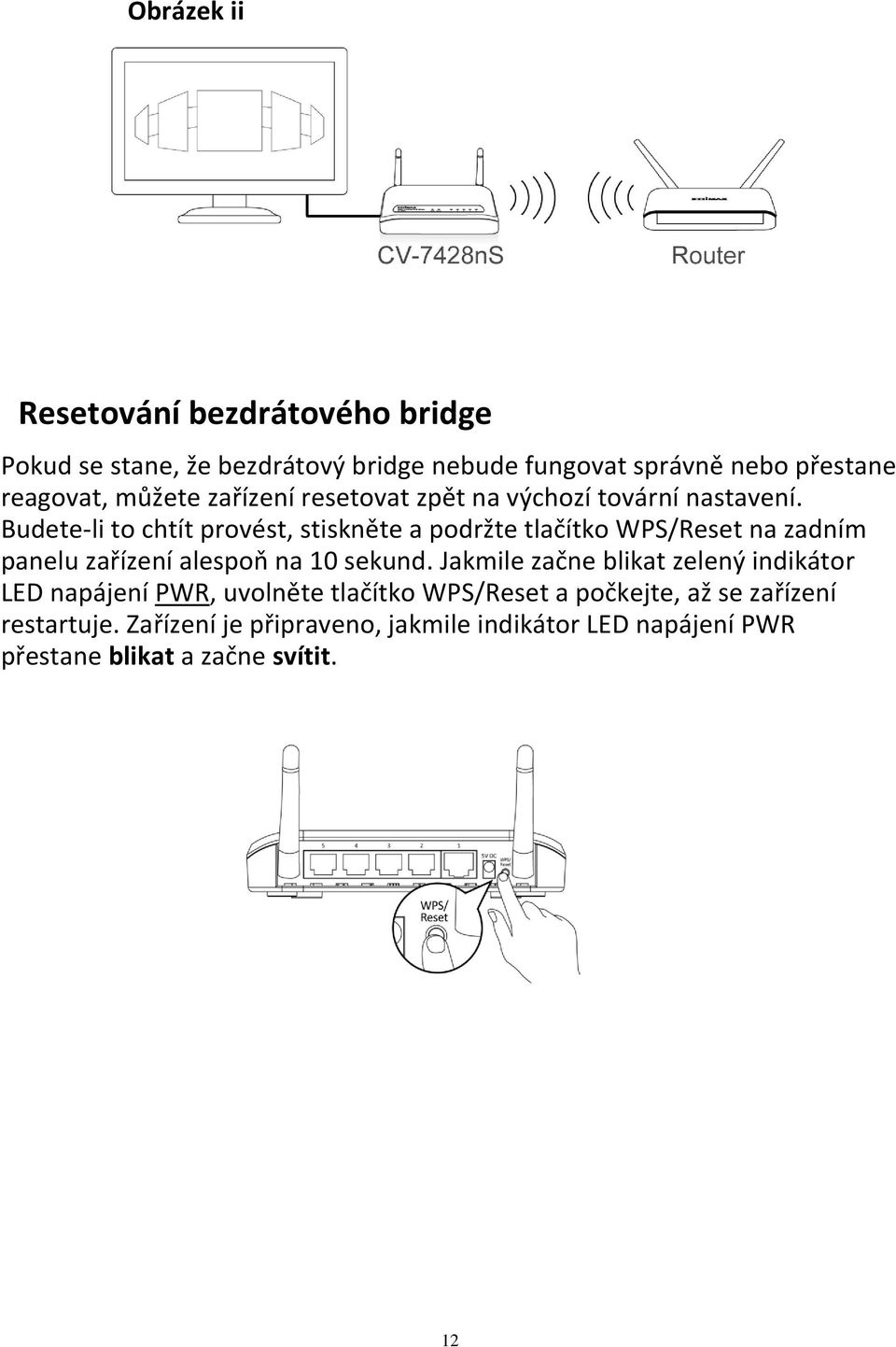 Budete-li to chtít provést, stiskněte a podržte tlačítko WPS/Reset na zadním panelu zařízení alespoň na 10 sekund.