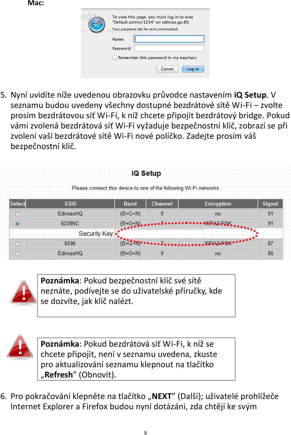 Pokud vámi zvolená bezdrátová síť Wi-Fi vyžaduje bezpečnostní klíč, zobrazí se při zvolení vaší bezdrátové sítě Wi-Fi nové políčko. Zadejte prosím váš bezpečnostní klíč.