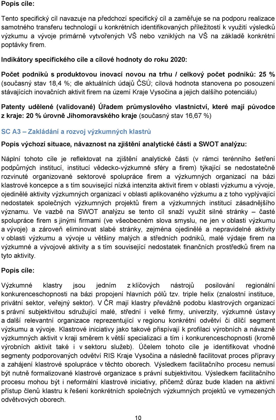 Indikátory specifického cíle a cílové hodnoty do roku 2020: Počet podniků s produktovou inovací novou na trhu / celkový počet podniků: 25 % (současný stav 18,4 %; dle aktuálních údajů ČSÚ; cílová