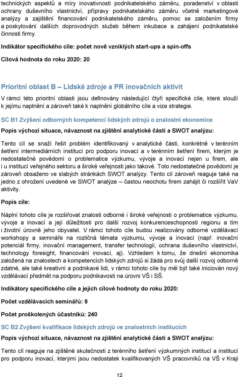 Indikátor specifického cíle: počet nově vzniklých start-ups a spin-offs Cílová hodnota do roku 2020: 20 Prioritní oblast B Lidské zdroje a PR inovačních aktivit V rámci této prioritní oblasti jsou