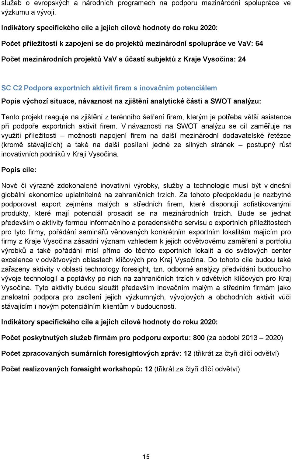 Kraje Vysočina: 24 SC C2 Podpora exportních aktivit firem s inovačním potenciálem Tento projekt reaguje na zjištění z terénního šetření firem, kterým je potřeba větší asistence při podpoře exportních