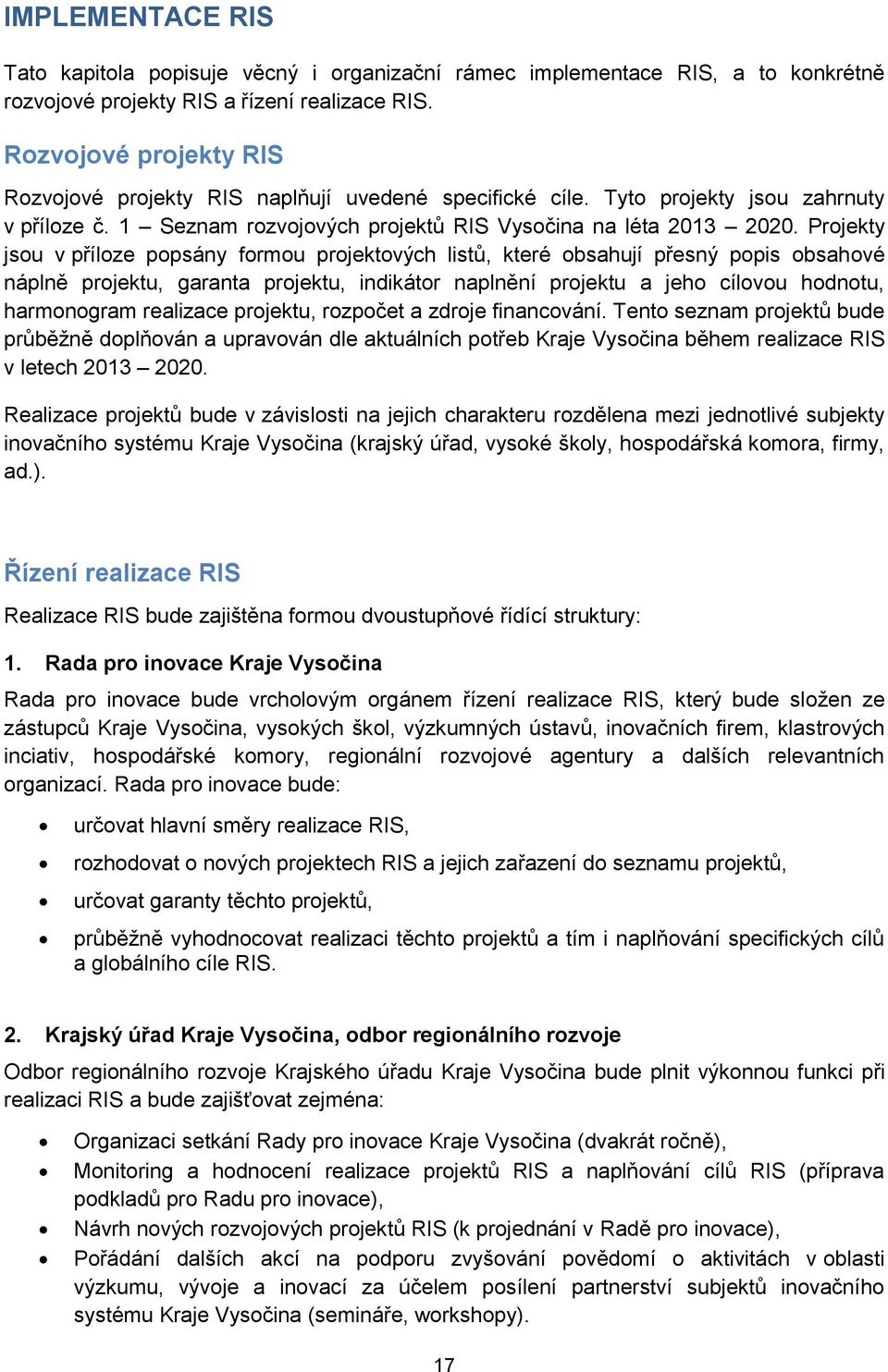 Projekty jsou v příloze popsány formou projektových listů, které obsahují přesný popis obsahové náplně projektu, garanta projektu, indikátor naplnění projektu a jeho cílovou hodnotu, harmonogram