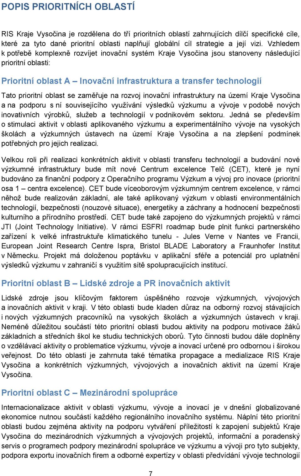 prioritní oblast se zaměřuje na rozvoj inovační infrastruktury na území Kraje Vysočina a na podporu s ní souvisejícího využívání výsledků výzkumu a vývoje v podobě nových inovativních výrobků, služeb