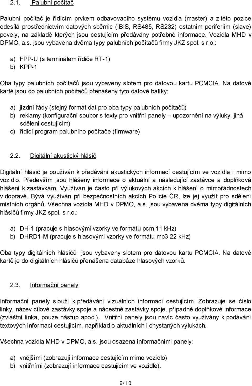 Na datové kartě jsou do palubních počítačů přenášeny tyto datové balíky: a) jízdní řády (stejný formát dat pro oba typy palubních počítačů) b) reklamy (konfigurační soubor s texty pro vnitřní panely