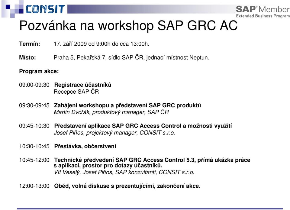 Představení aplikace SAP GRC Access Control a možnosti využití Josef Piňos, projektový manager, CONSIT s.r.o. 10:30-10:45 Přestávka, občerstvení 10:45-12:00 Technické předvedení SAP GRC Access Control 5.