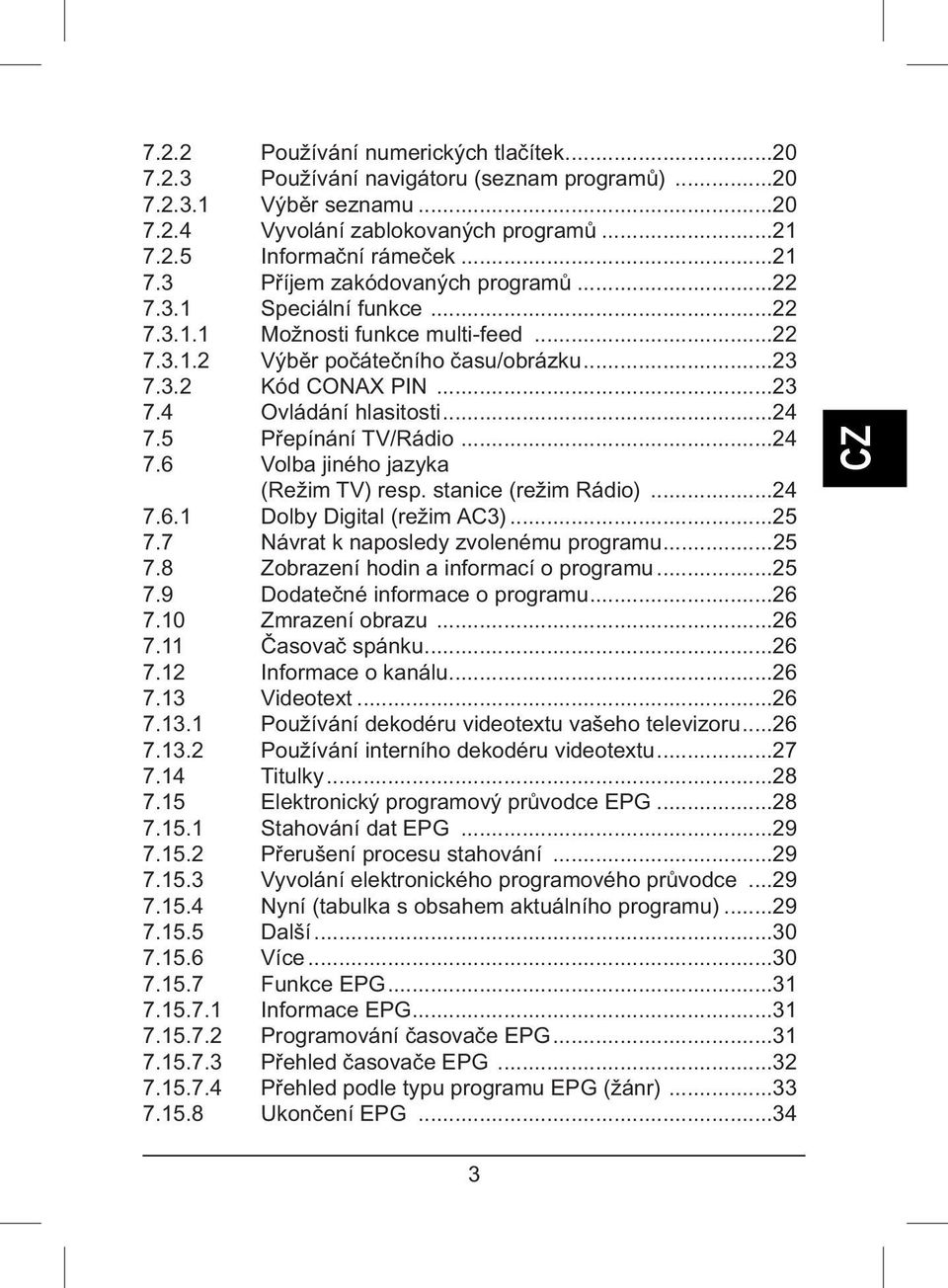 5 Přepínání TV/Rádio...24 7.6 Volba jiného jazyka (Režim TV) resp. stanice (režim Rádio)...24 7.6.1 Dolby Digital (režim AC3)...25 7.7 Návrat k naposledy zvolenému programu...25 7.8 Zobrazení hodin a informací o programu.