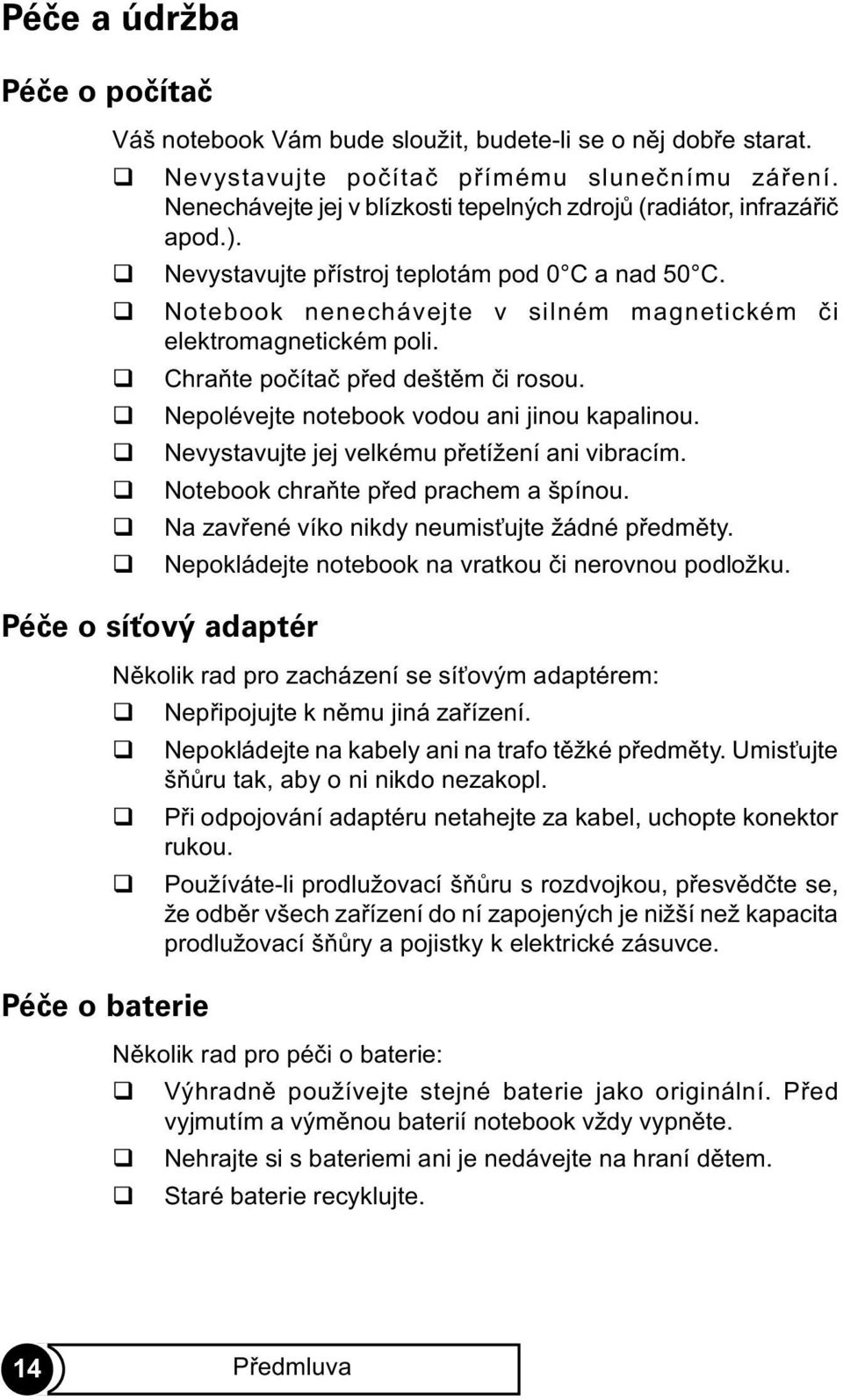 Chraòte poèítaè pøed deštìm èi rosou. Nepolévejte notebook vodou ani jinou kapalinou. Nevystavujte jej velkému pøetížení ani vibracím. Notebook chraòte pøed prachem a špínou.