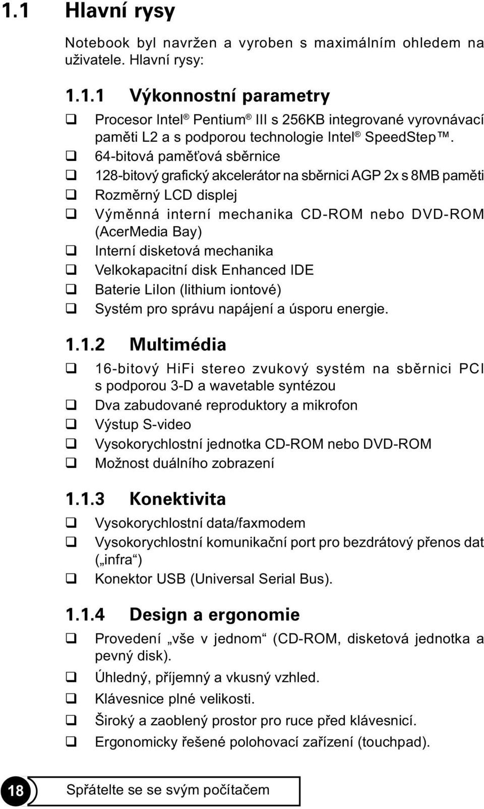 mechanika Velkokapacitní disk Enhanced IDE Baterie LiIon (lithium iontové) Systém pro správu napájení a úsporu energie. 1.