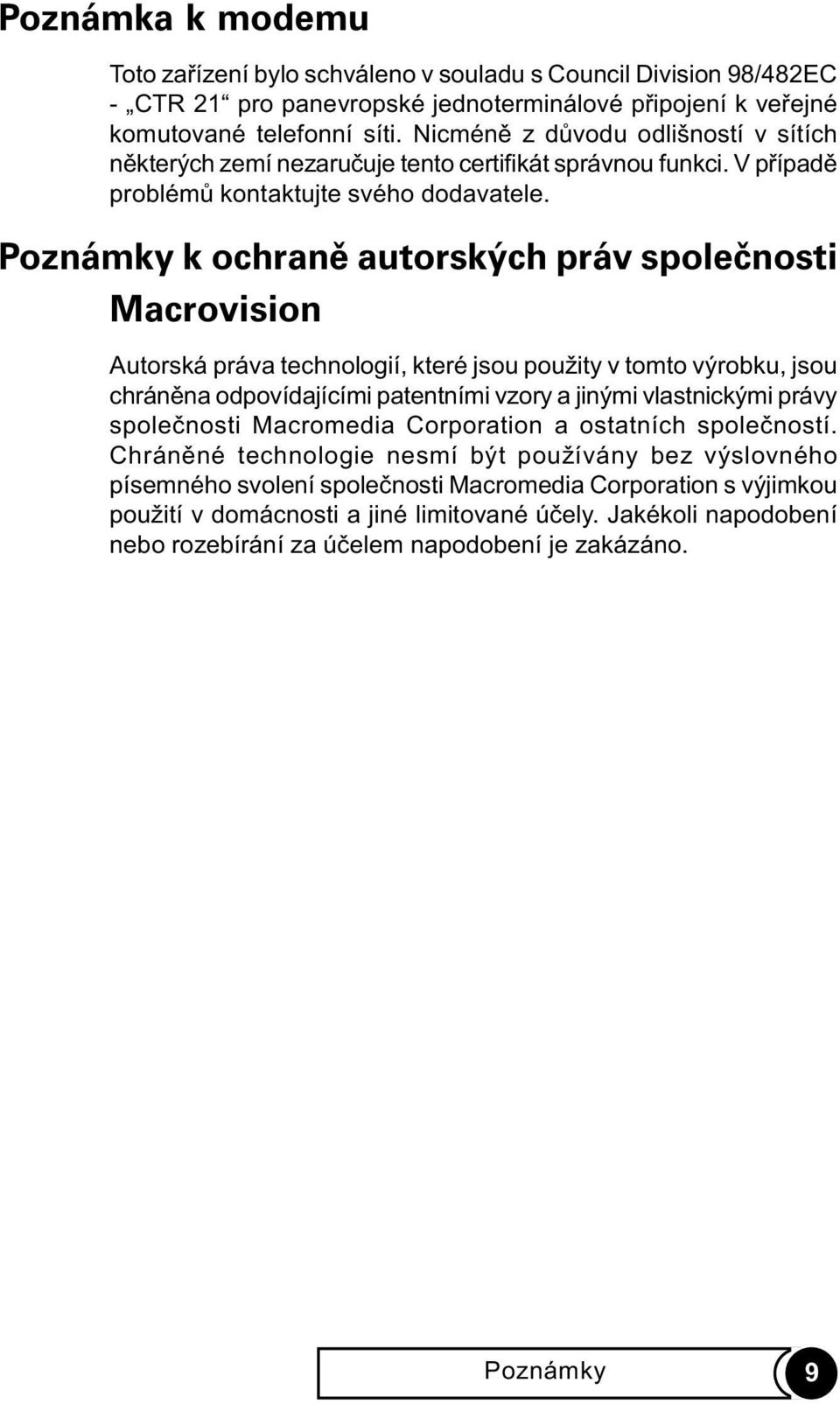 Poznámky k ochranì autorských práv spoleènosti Macrovision Autorská práva technologií, které jsou použity v tomto výrobku, jsou chránìna odpovídajícími patentními vzory a jinými vlastnickými právy