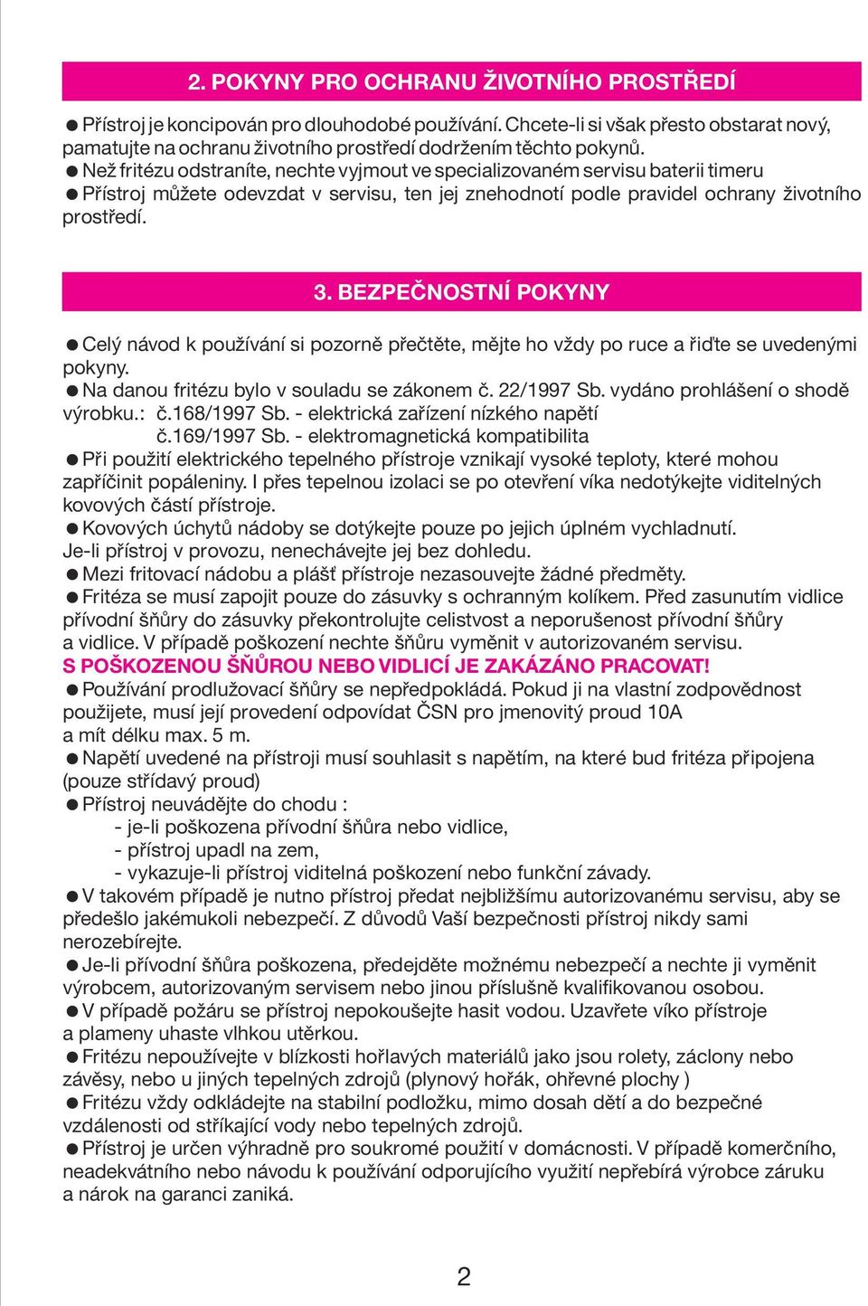 BEZPEÈNOSTNÍ POKYNY Celý návod k používání si pozornì pøeètìte, mìjte ho vždy po ruce a øiïte se uvedenými pokyny. Na danou fritézu bylo v souladu se zákonem è. 22/1997 Sb.