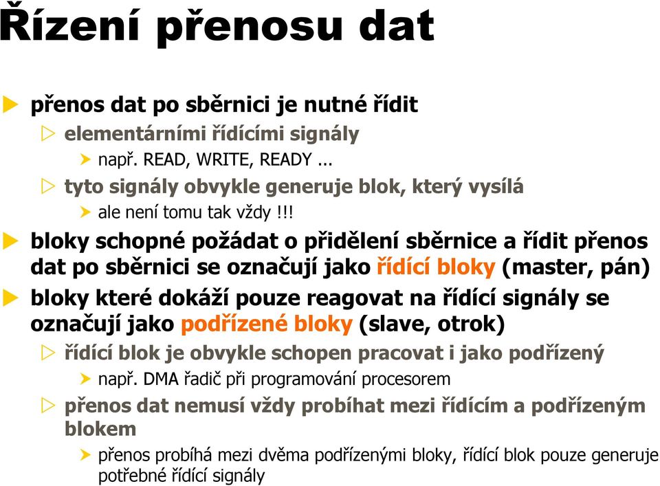 !! bloky schopné požádat o přidělení sběrnice a řídit přenos dat po sběrnici se označují jako řídící bloky (master, pán) bloky které dokáží pouze reagovat na řídící