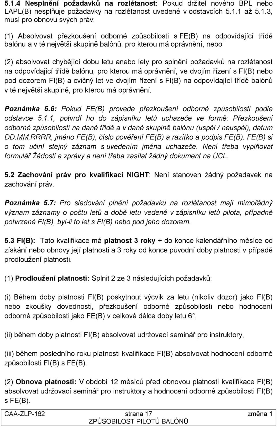 na rozlétanost na odpovídající třídě balónu, pro kterou má oprávnění, ve dvojím řízení s FI(B) nebo pod dozorem FI(B) a cvičný let ve dvojím řízení s FI(B) na odpovídající třídě balónů v té největší