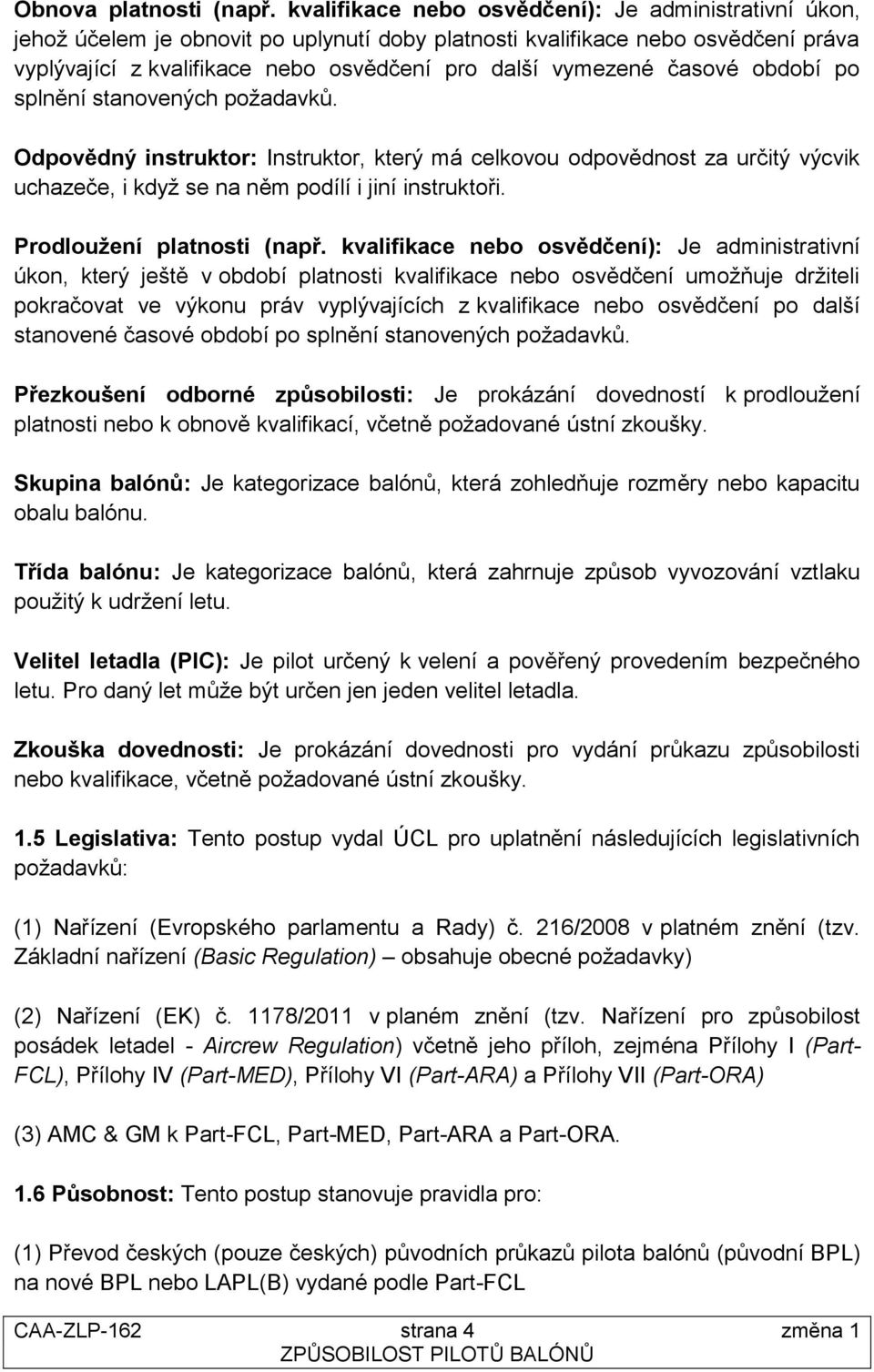 časové období po splnění stanovených požadavků. Odpovědný instruktor: Instruktor, který má celkovou odpovědnost za určitý výcvik uchazeče, i když se na něm podílí i jiní instruktoři.