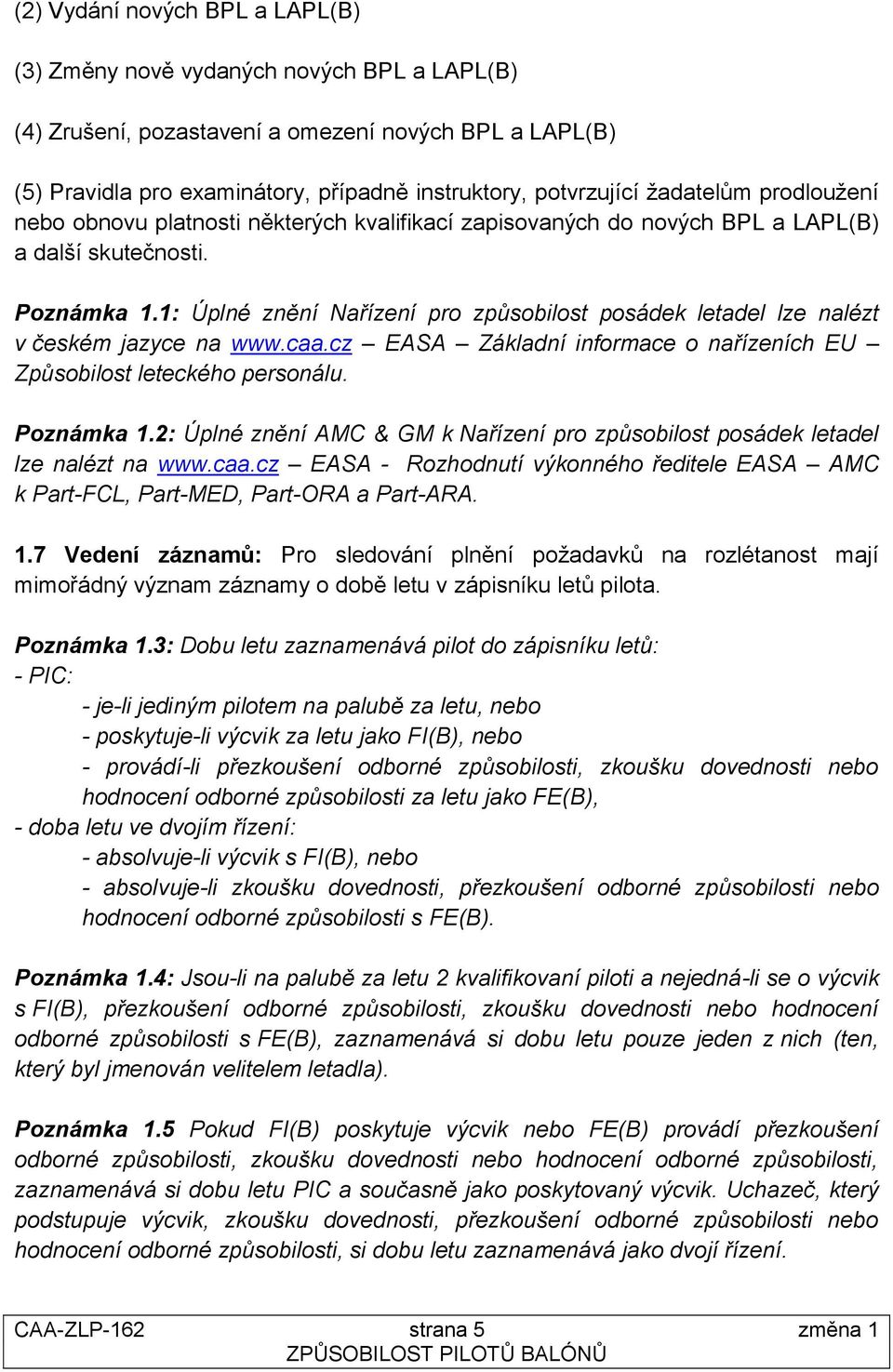 1: Úplné znění Nařízení pro způsobilost posádek letadel lze nalézt v českém jazyce na www.caa.cz EASA Základní informace o nařízeních EU Způsobilost leteckého personálu. Poznámka 1.