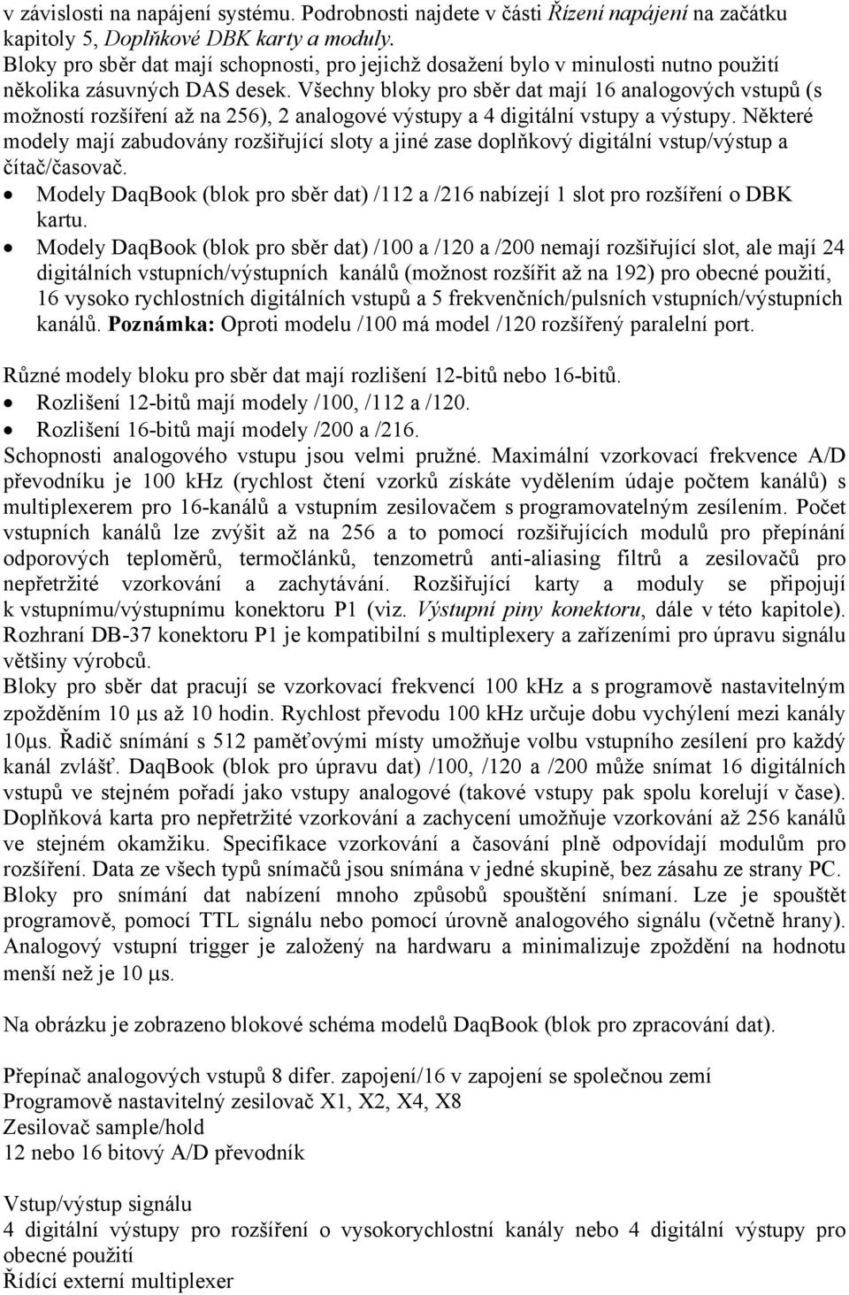 Všechny bloky pro sběr dat mají 16 analogových vstupů (s možností rozšíření až na 256), 2 analogové výstupy a 4 digitální vstupy a výstupy.