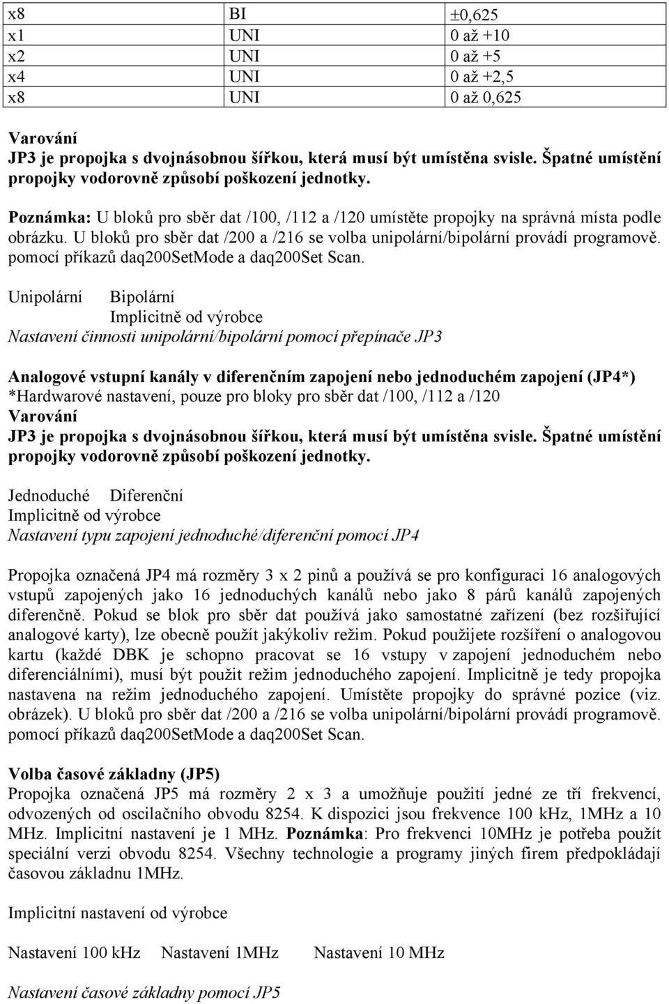 U bloků pro sběr dat /200 a /216 se volba unipolární/bipolární provádí programově. pomocí příkazů daq200setmode a daq200set Scan.