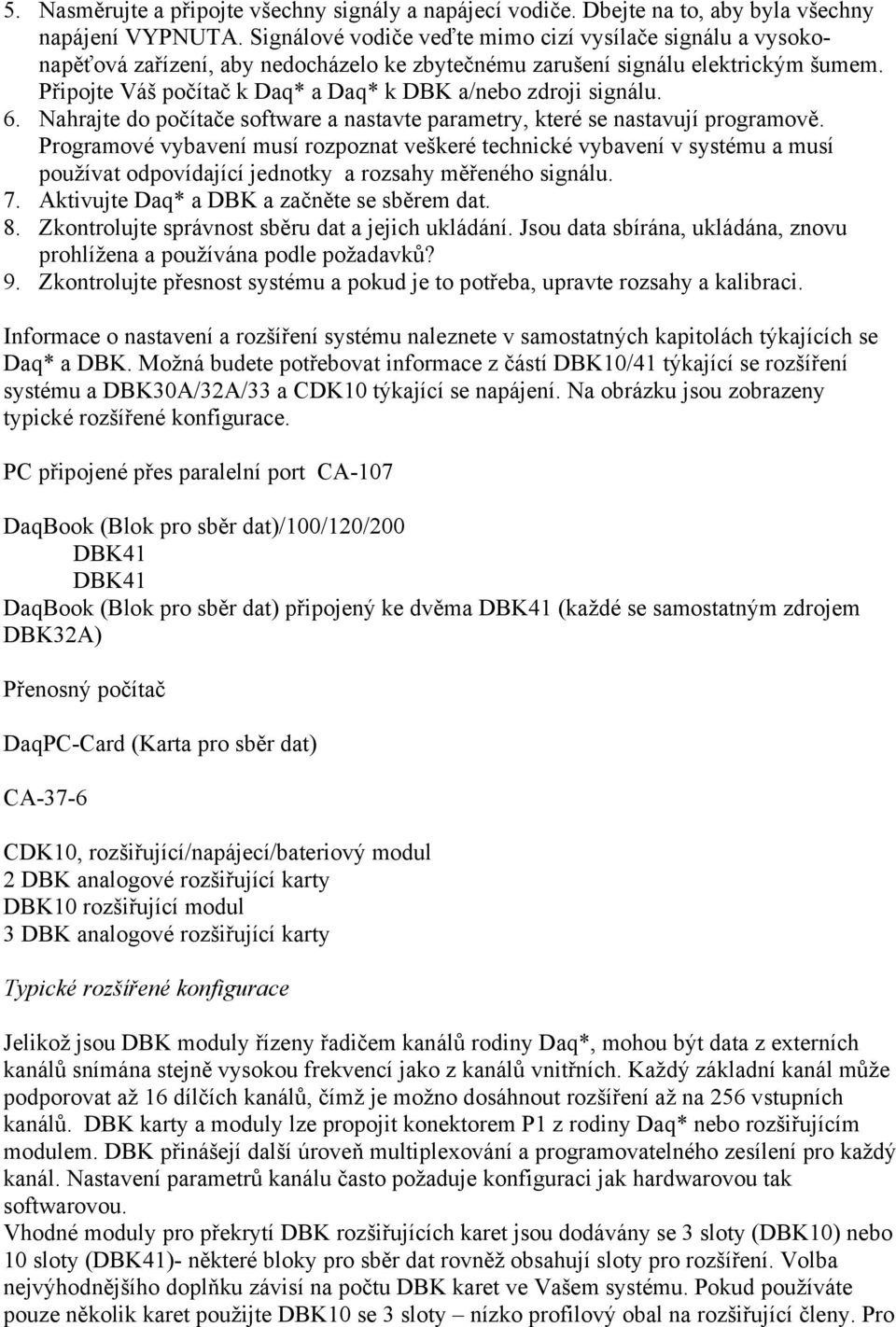 Připojte Váš počítač k Daq* a Daq* k DBK a/nebo zdroji signálu. 6. Nahrajte do počítače software a nastavte parametry, které se nastavují programově.