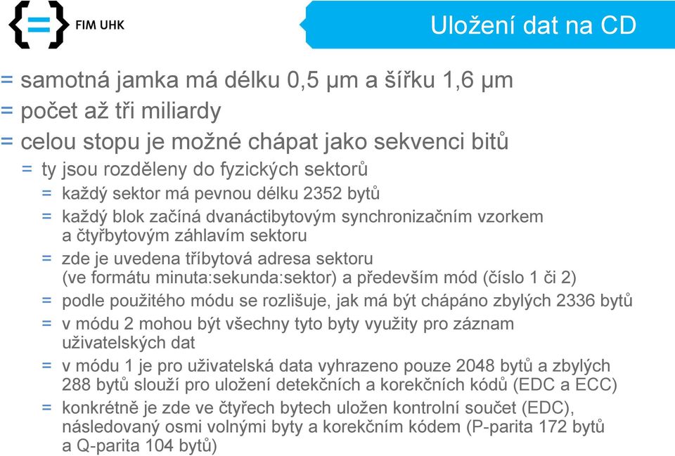 především mód (číslo 1 či 2) = podle použitého módu se rozlišuje, jak má být chápáno zbylých 2336 bytů = v módu 2 mohou být všechny tyto byty využity pro záznam uživatelských dat = v módu 1 je pro