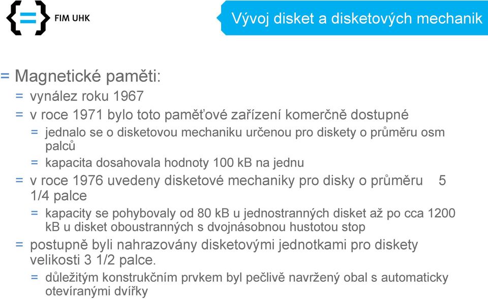 o průměru 5 1/4 palce = kapacity se pohybovaly od 80 kb u jednostranných disket až po cca 1200 kb u disket oboustranných s dvojnásobnou hustotou stop =