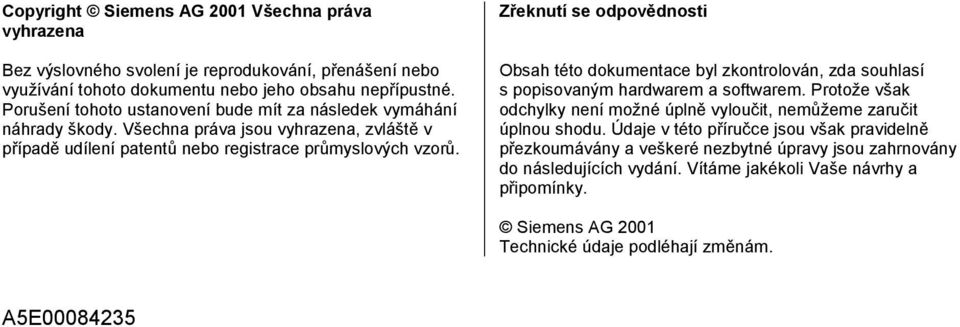 Zřeknutí se odpovědnosti Obsah této dokumentace byl zkontrolován, zda souhlasí s popisovaným hardwarem a softwarem.