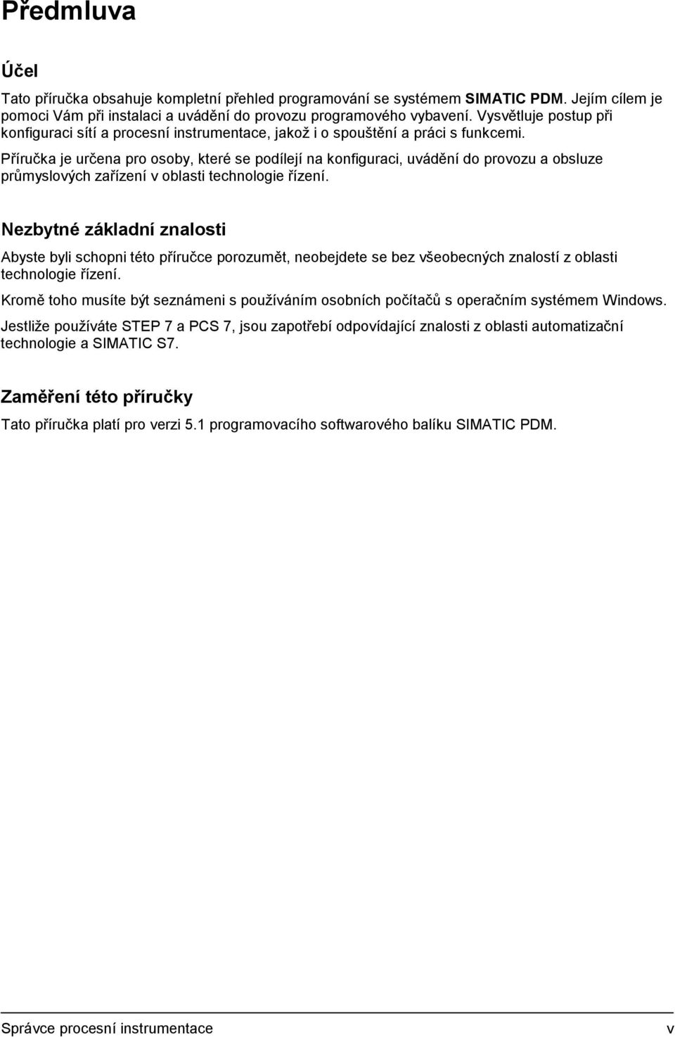 Příručka je určena pro osoby, které se podílejí na konfiguraci, uvádění do provozu a obsluze průmyslových zařízení v oblasti technologie řízení.