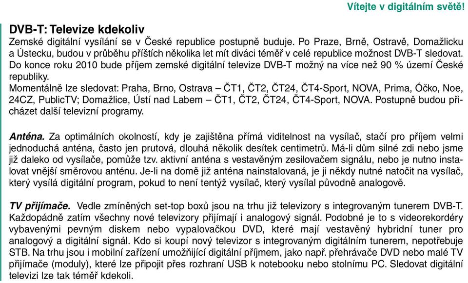 Do konce roku 2010 bude příjem zemské digitální televize DVB-T možný na více než 90 % území České republiky.