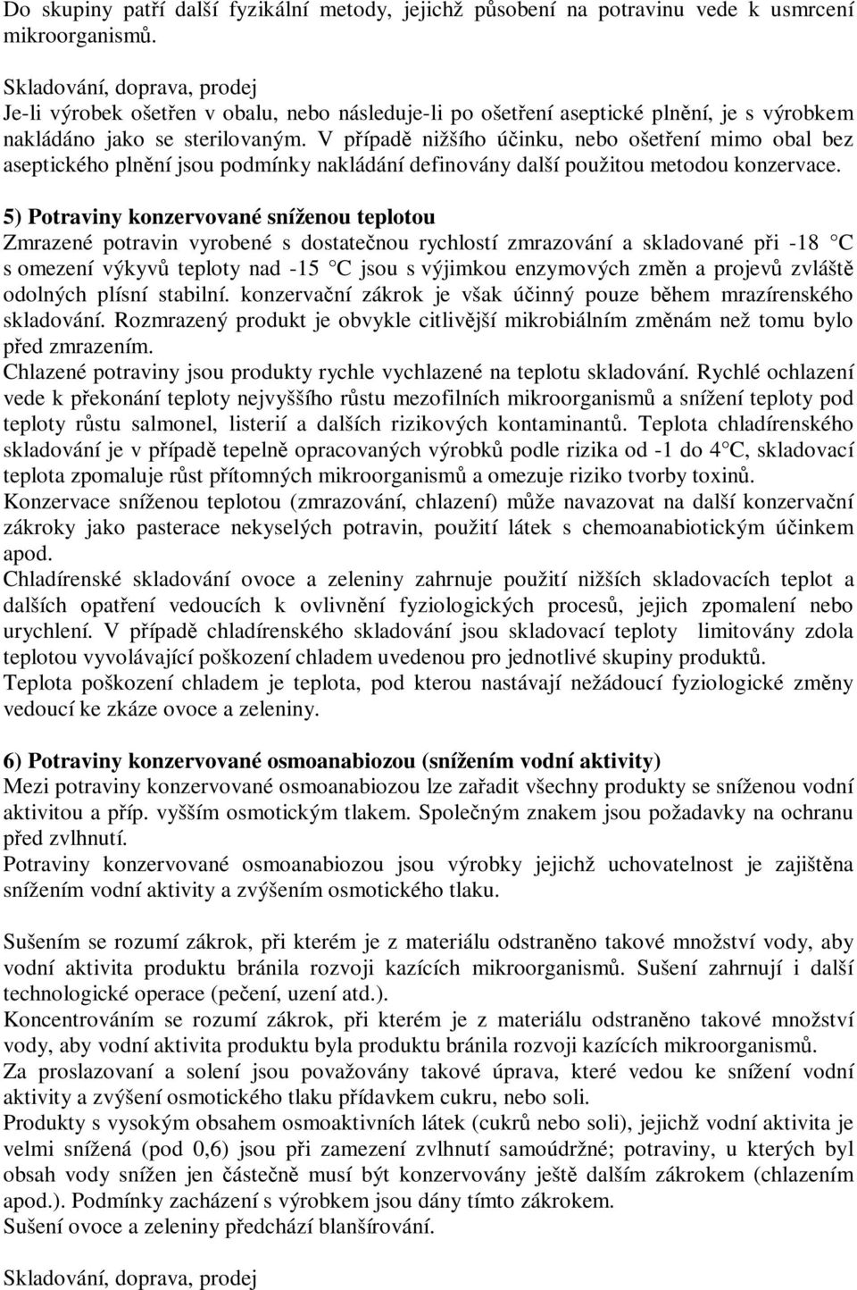 V pípad nižšího úinku, nebo ošetení mimo obal bez aseptického plnní jsou podmínky nakládání definovány další použitou metodou konzervace.