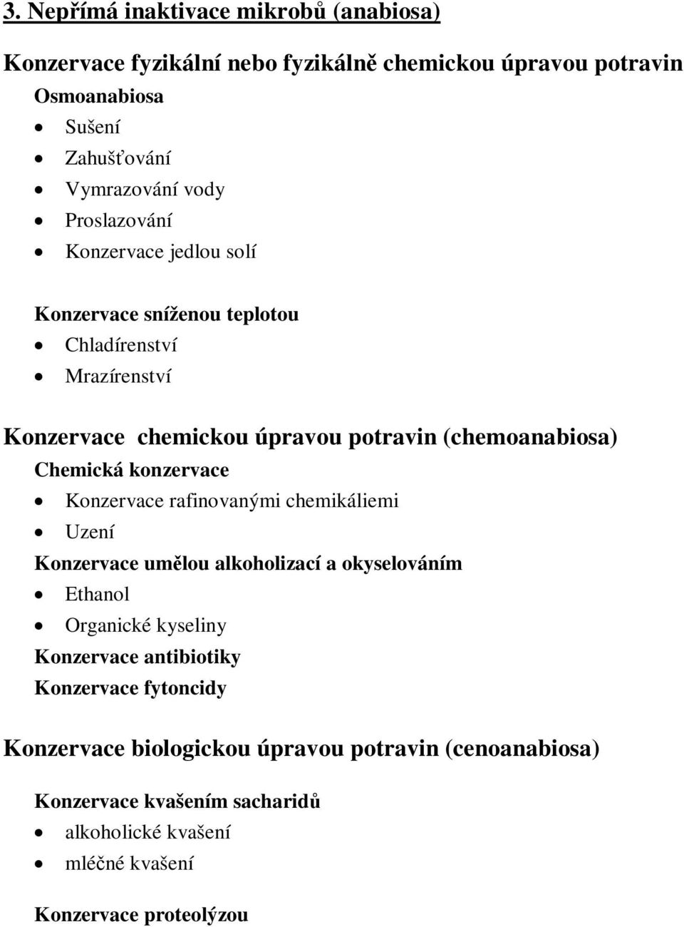 Chemická konzervace Konzervace rafinovanými chemikáliemi Uzení Konzervace umlou alkoholizací a okyselováním Ethanol Organické kyseliny Konzervace
