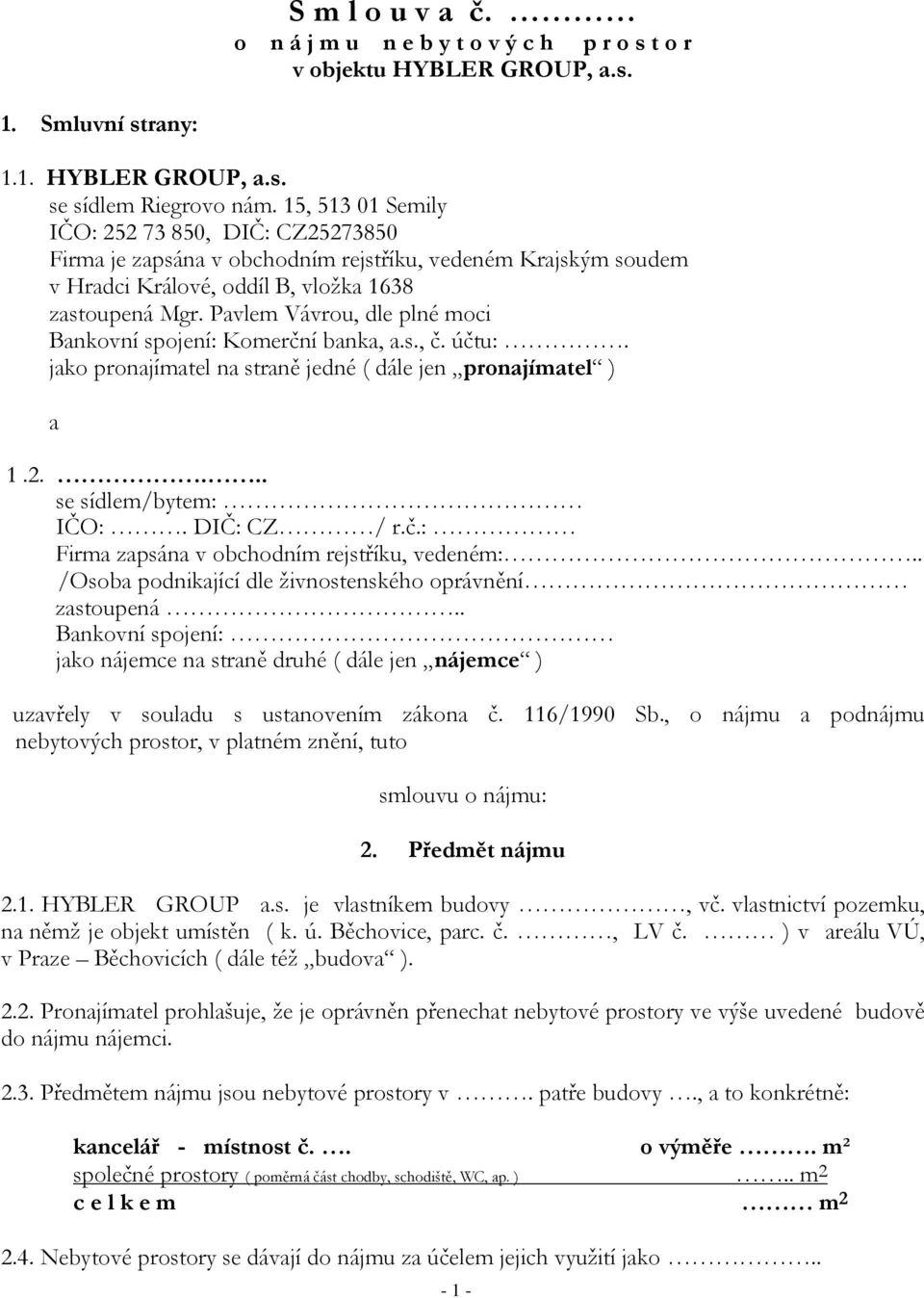 Pavlem Vávrou, dle plné moci Bankovní spojení: Komerční banka, a.s., č. účtu:. jako pronajímatel na straně jedné ( dále jen pronajímatel ) a 1.2.... se sídlem/bytem: IČO:. DIČ: CZ / r.č.: Firma zapsána v obchodním rejstříku, vedeném:.