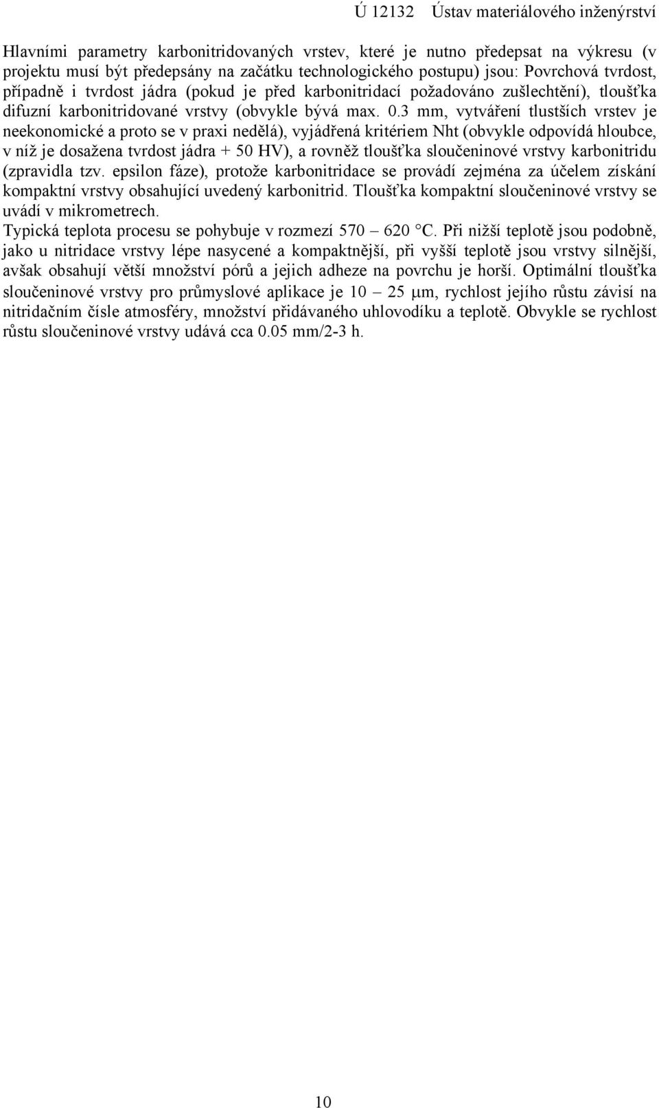 3 mm, vytváření tlustších vrstev je neekonomické a proto se v praxi nedělá), vyjádřená kritériem Nht (obvykle odpovídá hloubce, v níž je dosažena tvrdost jádra + 50 HV), a rovněž tloušťka