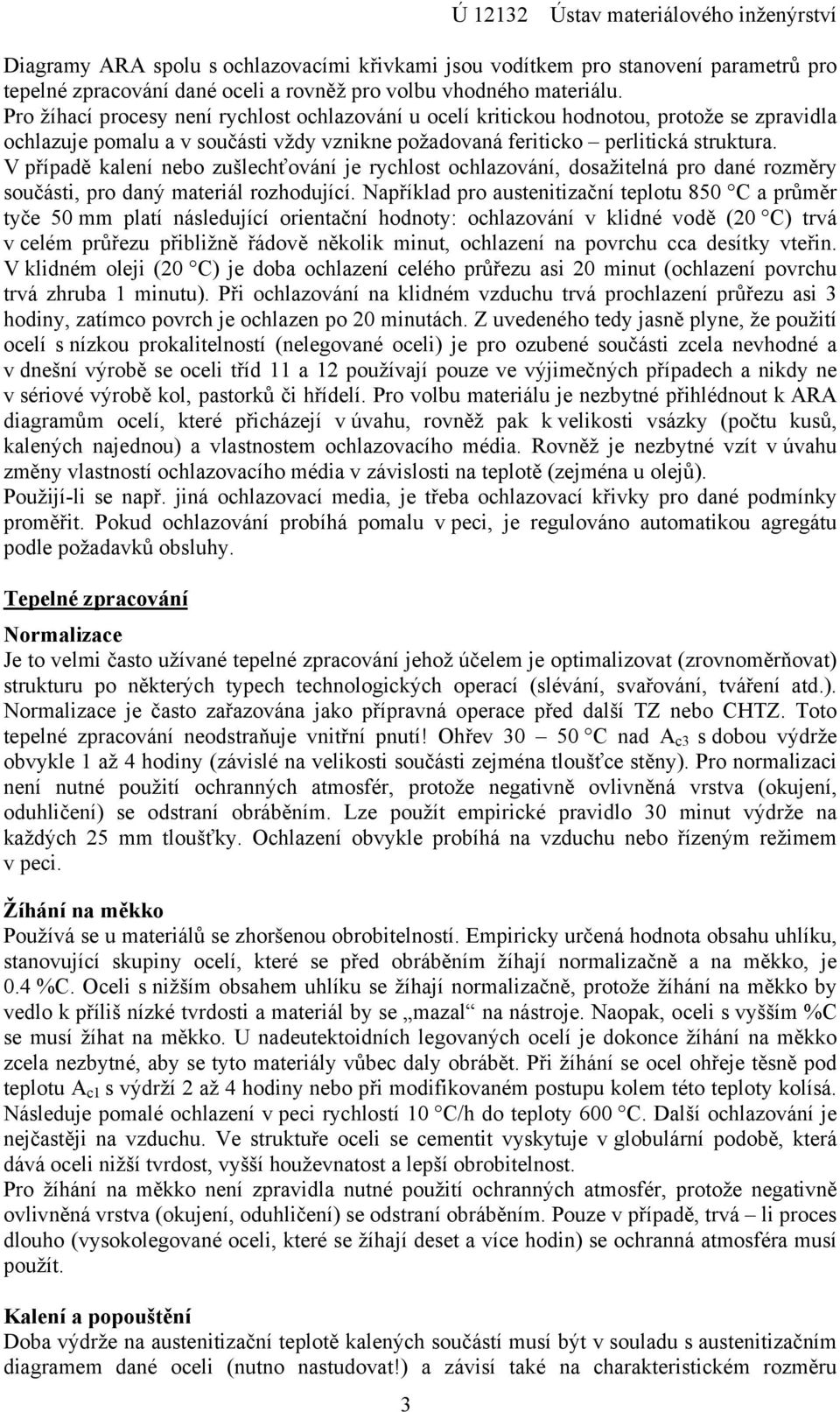 V případě kalení nebo zušlechťování je rychlost ochlazování, dosažitelná pro dané rozměry součásti, pro daný materiál rozhodující.