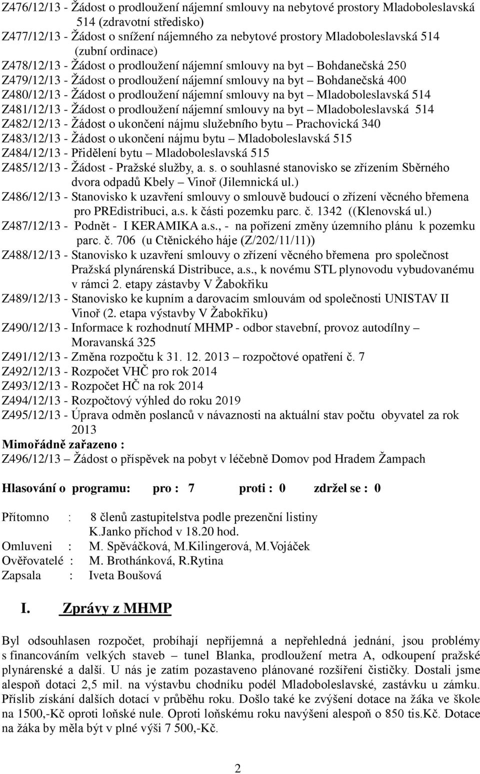 nájemní smlouvy na byt Mladoboleslavská 514 Z481/12/13 - Žádost o prodloužení nájemní smlouvy na byt Mladoboleslavská 514 Z482/12/13 - Žádost o ukončení nájmu služebního bytu Prachovická 340
