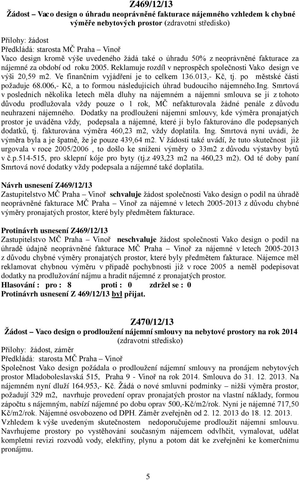 po městské části požaduje 68.006,- Kč, a to formou následujících úhrad budoucího nájemného.ing.