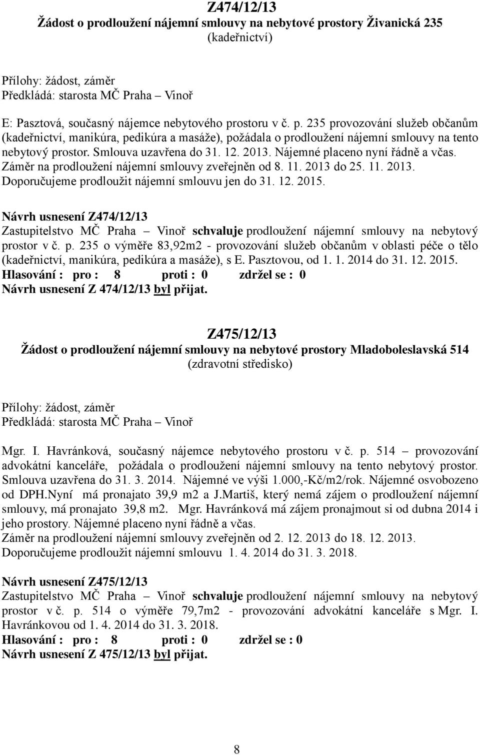 12. 2015. Návrh usnesení Z474/12/13 Zastupitelstvo MČ Praha Vinoř schvaluje prodloužení nájemní smlouvy na nebytový prostor v č. p. 235 o výměře 83,92m2 - provozování služeb občanům v oblasti péče o tělo (kadeřnictví, manikúra, pedikúra a masáže), s E.