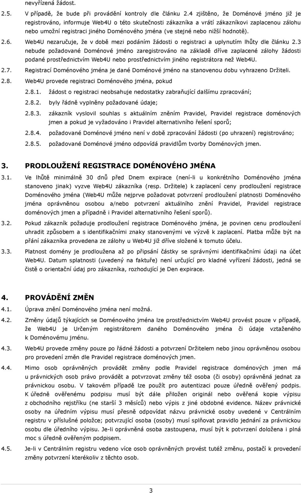 nižší hodnotě). 2.6. Web4U nezaručuje, že v době mezi podáním žádosti o registraci a uplynutím lhůty dle článku 2.