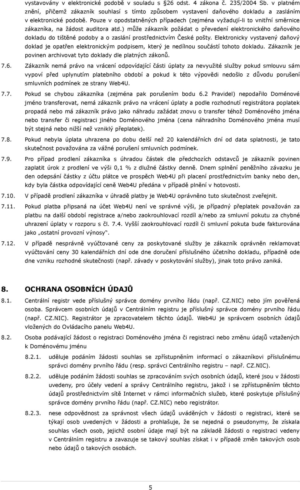 ) může zákazník požádat o převedení elektronického daňového dokladu do tištěné podoby a o zaslání prostřednictvím České pošty.